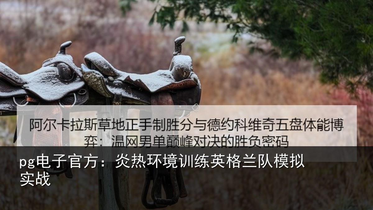 pg电子官方：炎热环境训练英格兰队模拟实战