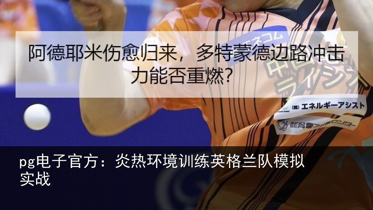 pg电子官方:炎热环境训练英格兰队模拟实战